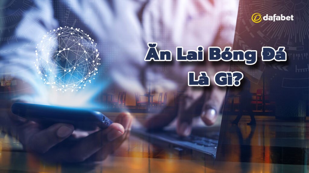 Ăn lai bóng đá là gì