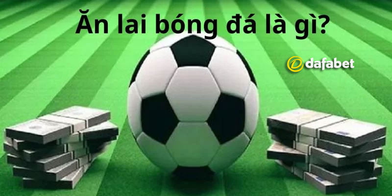 Giải thích về thuật ngữ ăn lai trong bóng đá